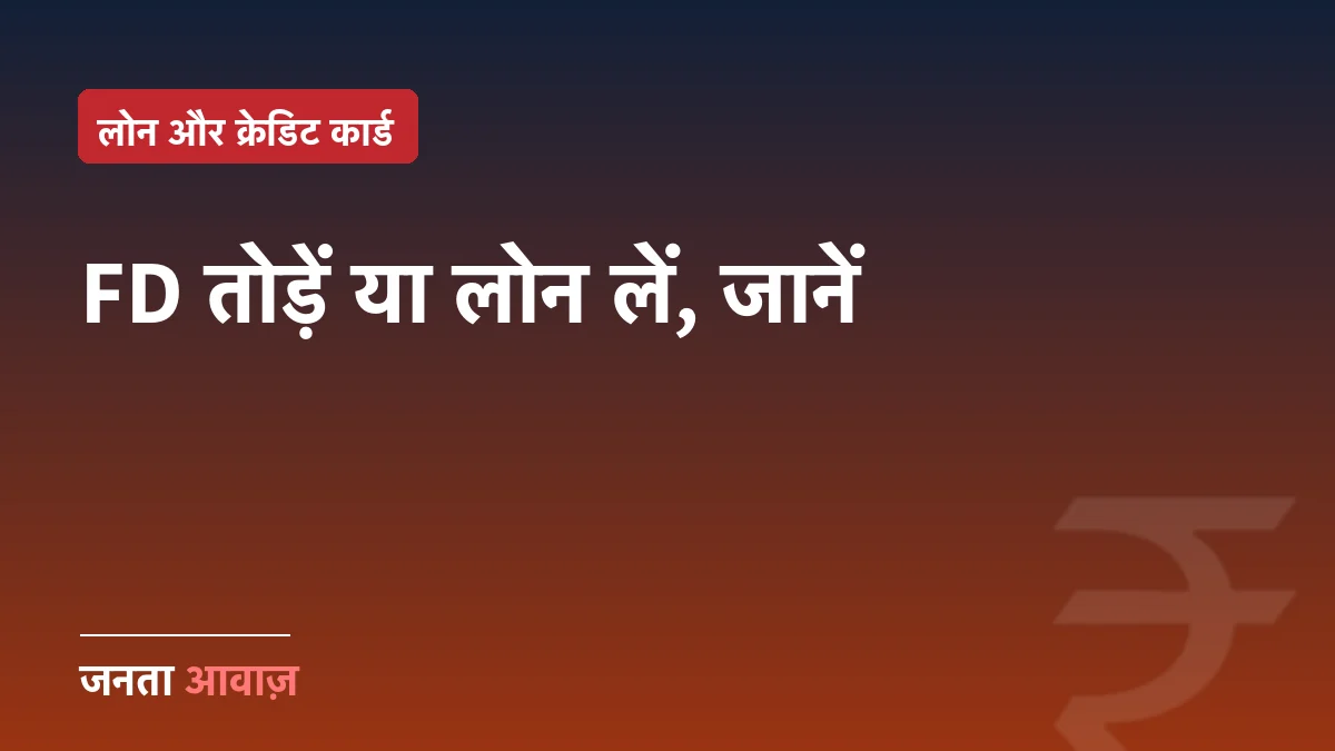 FD तोड़ें या उस पर लोन लें? 2026 का सही फैसला कैसे करें